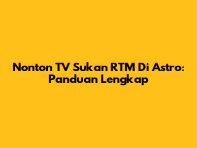 Nonton TV Sukan RTM Di Astro: Panduan Lengkap