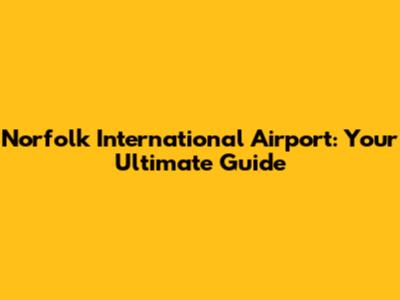 Norfolk International Airport: Your Ultimate Guide
