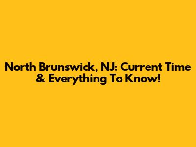 North Brunswick, NJ: Current Time & Everything To Know!