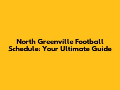 North Greenville Football Schedule: Your Ultimate Guide