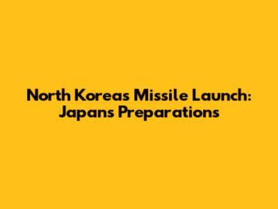 North Korea's Missile Launch: Japan's Preparations