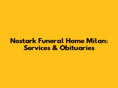 Nostark Funeral Home Milan: Services & Obituaries