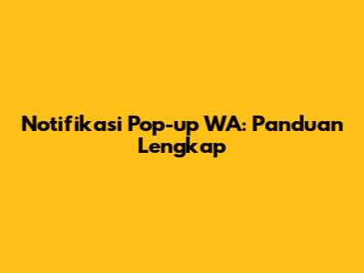 Notifikasi Pop-up WA: Panduan Lengkap