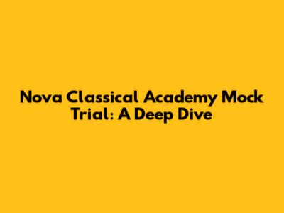 Nova Classical Academy Mock Trial: A Deep Dive