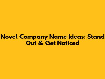 Novel Company Name Ideas: Stand Out & Get Noticed