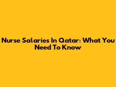 Nurse Salaries In Qatar: What You Need To Know