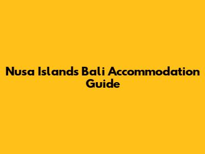 Nusa Islands Bali Accommodation Guide