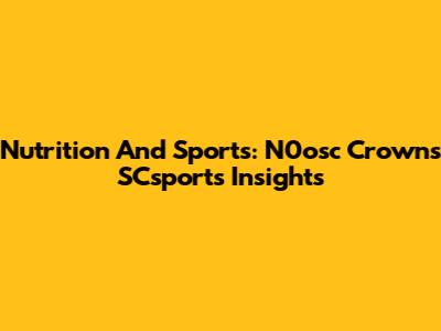 Nutrition And Sports: N0osc Crowns SCsports Insights