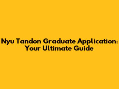 Nyu Tandon Graduate Application: Your Ultimate Guide