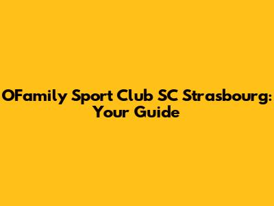 O'Family Sport Club SC Strasbourg: Your Guide