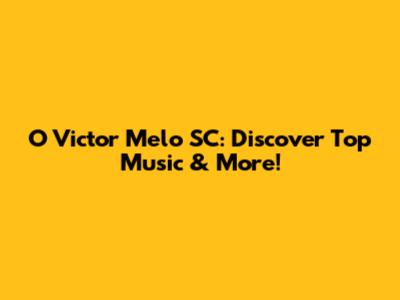 O Victor Melo SC: Discover Top Music & More!