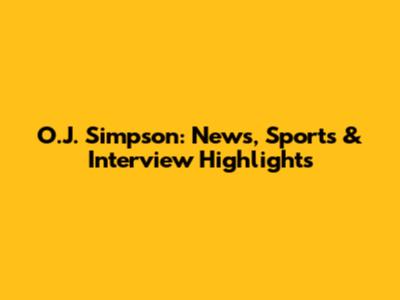 O.J. Simpson: News, Sports & Interview Highlights
