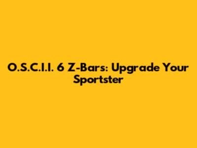O.S.C.I.I. 6" Z-Bars: Upgrade Your Sportster