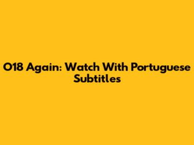 O18 Again: Watch With Portuguese Subtitles