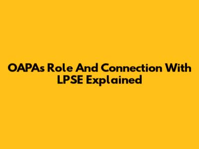 OAPA's Role And Connection With LPSE Explained