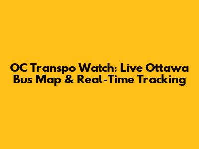 OC Transpo Watch: Live Ottawa Bus Map & Real-Time Tracking