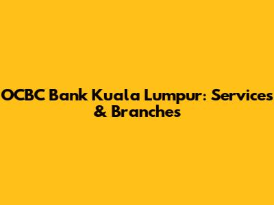 OCBC Bank Kuala Lumpur: Services & Branches