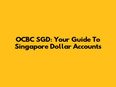 OCBC SGD: Your Guide To Singapore Dollar Accounts