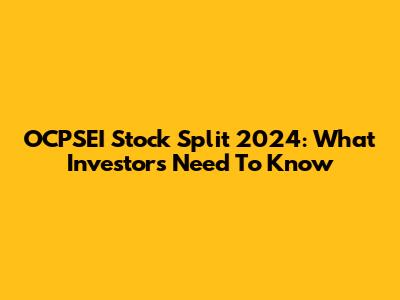 OCPSEI Stock Split 2024: What Investors Need To Know