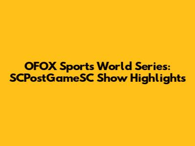 OFOX Sports World Series: SCPostGameSC Show Highlights