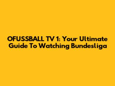 OFUSSBALL TV 1: Your Ultimate Guide To Watching Bundesliga