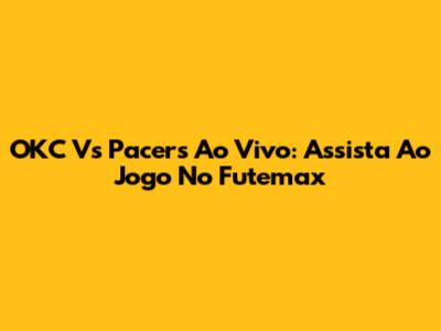 OKC Vs Pacers Ao Vivo: Assista Ao Jogo No Futemax