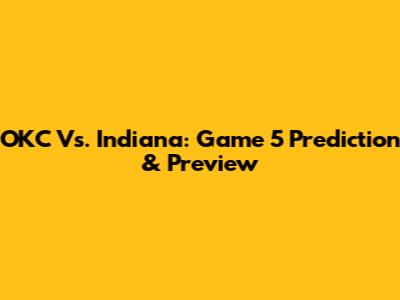 OKC Vs. Indiana: Game 5 Prediction & Preview
