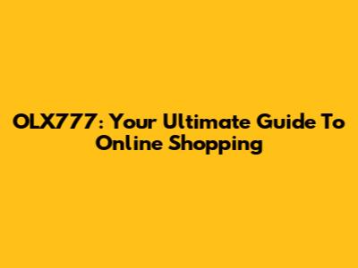 OLX777: Your Ultimate Guide To Online Shopping