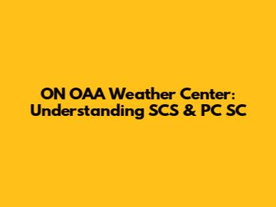 ON OAA Weather Center: Understanding SCS & PC SC