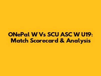 ONePal W Vs SCU ASC W U19: Match Scorecard & Analysis