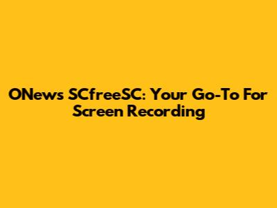 ONews SCfreeSC: Your Go-To For Screen Recording
