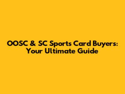 OOSC & SC Sports Card Buyers: Your Ultimate Guide