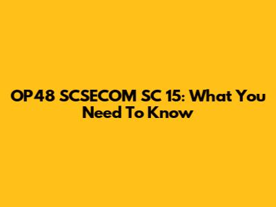 OP48 SCSECOM SC 15: What You Need To Know