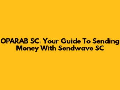 OPARAB SC: Your Guide To Sending Money With Sendwave SC