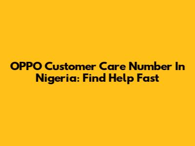 OPPO Customer Care Number In Nigeria: Find Help Fast
