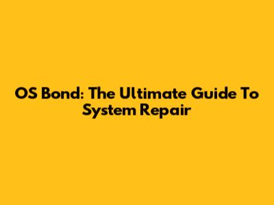 OS Bond: The Ultimate Guide To System Repair