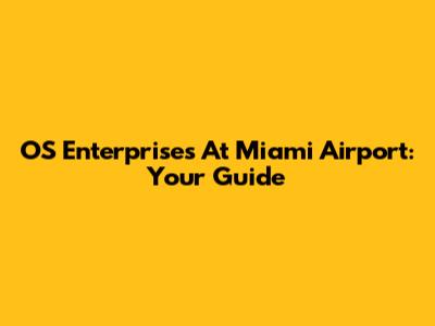 OS Enterprises At Miami Airport: Your Guide