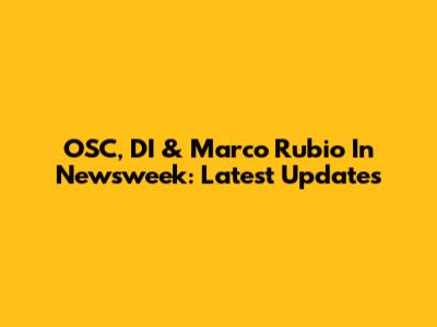 OSC, DI & Marco Rubio In Newsweek: Latest Updates