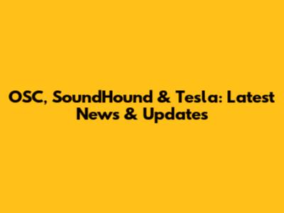 OSC, SoundHound & Tesla: Latest News & Updates