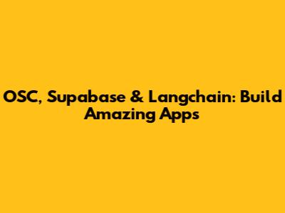 OSC, Supabase & Langchain: Build Amazing Apps