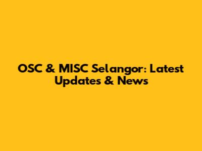 OSC & MISC Selangor: Latest Updates & News