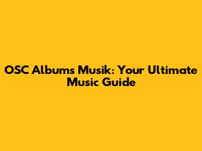 OSC Albums Musik: Your Ultimate Music Guide