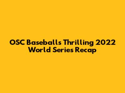 OSC Baseball's Thrilling 2022 World Series Recap