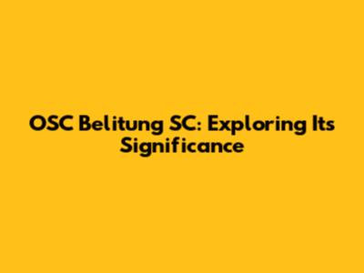 OSC Belitung SC: Exploring Its Significance