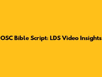 OSC Bible Script: LDS Video Insights