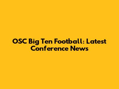OSC Big Ten Football: Latest Conference News