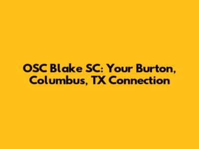 OSC Blake SC: Your Burton, Columbus, TX Connection