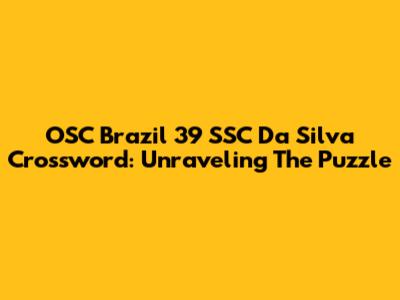 OSC Brazil 39 SSC Da Silva Crossword: Unraveling The Puzzle