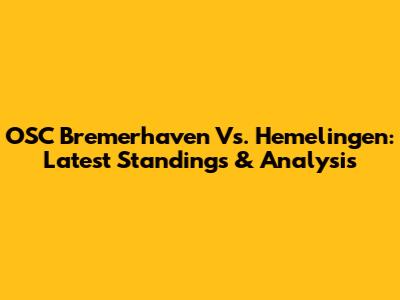 OSC Bremerhaven Vs. Hemelingen: Latest Standings & Analysis