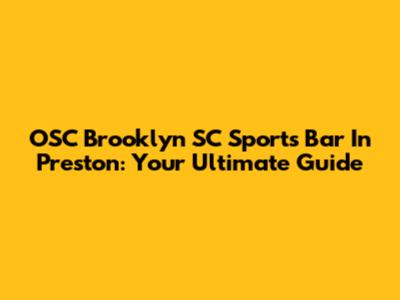 OSC Brooklyn SC Sports Bar In Preston: Your Ultimate Guide